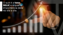 O que é a taxa SELIC e qual a importância delano dia a dia dos brasileiros?