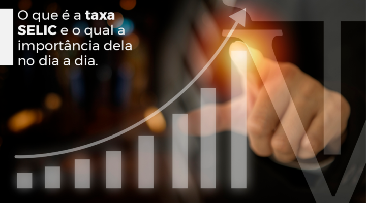 O que é a taxa SELIC e qual a importância delano dia a dia dos brasileiros?