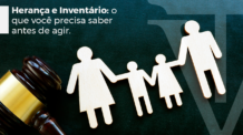 Herança e Inventário: O que Você Precisa Saber Antes de Agir