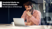 Insalubridade ou Periculosidade: Entenda a diferença.